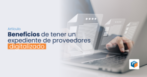 Lee más sobre el artículo Beneficios de tener un expediente de proveedores digitalizado