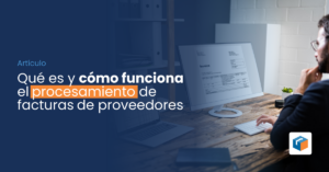 Lee más sobre el artículo Qué es y cómo funciona el procesamiento de facturas de proveedores 