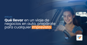 Lee más sobre el artículo Qué llevar en un viaje de negocios en auto, prepárate para cualquier imprevisto