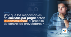 Lee más sobre el artículo ¿Por qué los responsables de cuentas por pagar están automatizando el proceso de control de proveedores?
