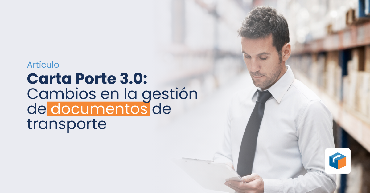 Lee más sobre el artículo Carta Porte 3.0: Cambios en la gestión de documentos de transporte