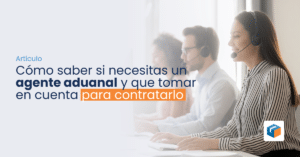 Lee más sobre el artículo Cómo saber si necesitas un agente aduanal y que tomar en cuenta para contratarlo