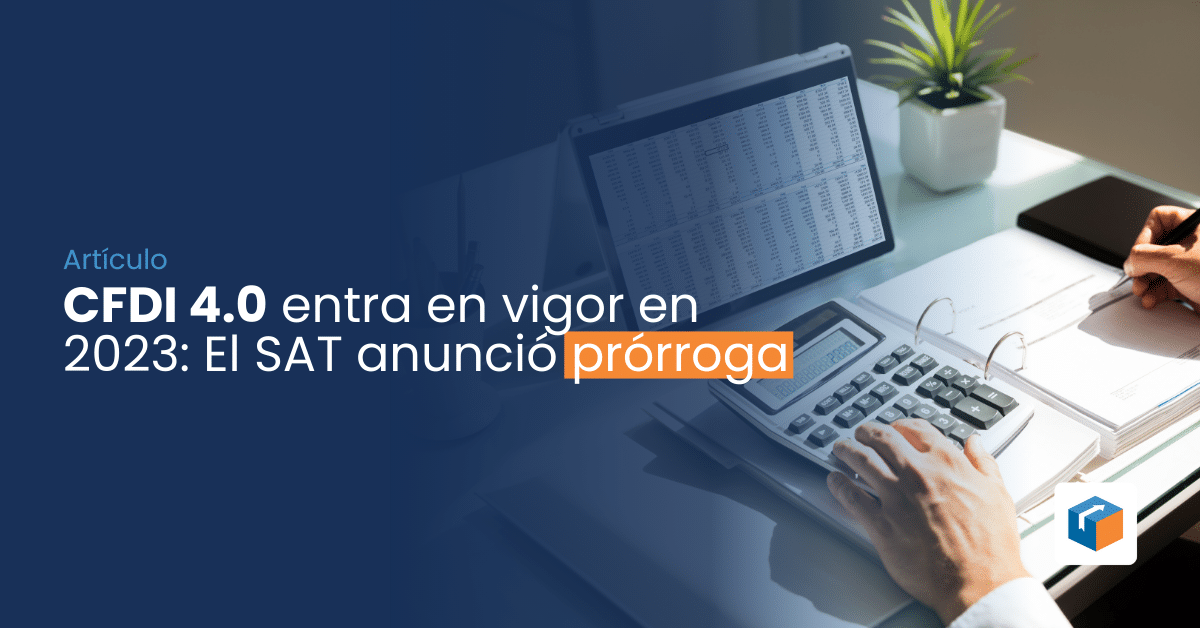 Lee más sobre el artículo CFDI 4.0 entra en vigor en 2023: El SAT anuncio prorroga