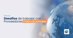 Lee más sobre el artículo Desafíos de trabajar con Proveedores Internacionales