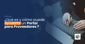 Lee más sobre el artículo ¿Qué es y cómo puede ayudarte un Portal para Proveedores ?