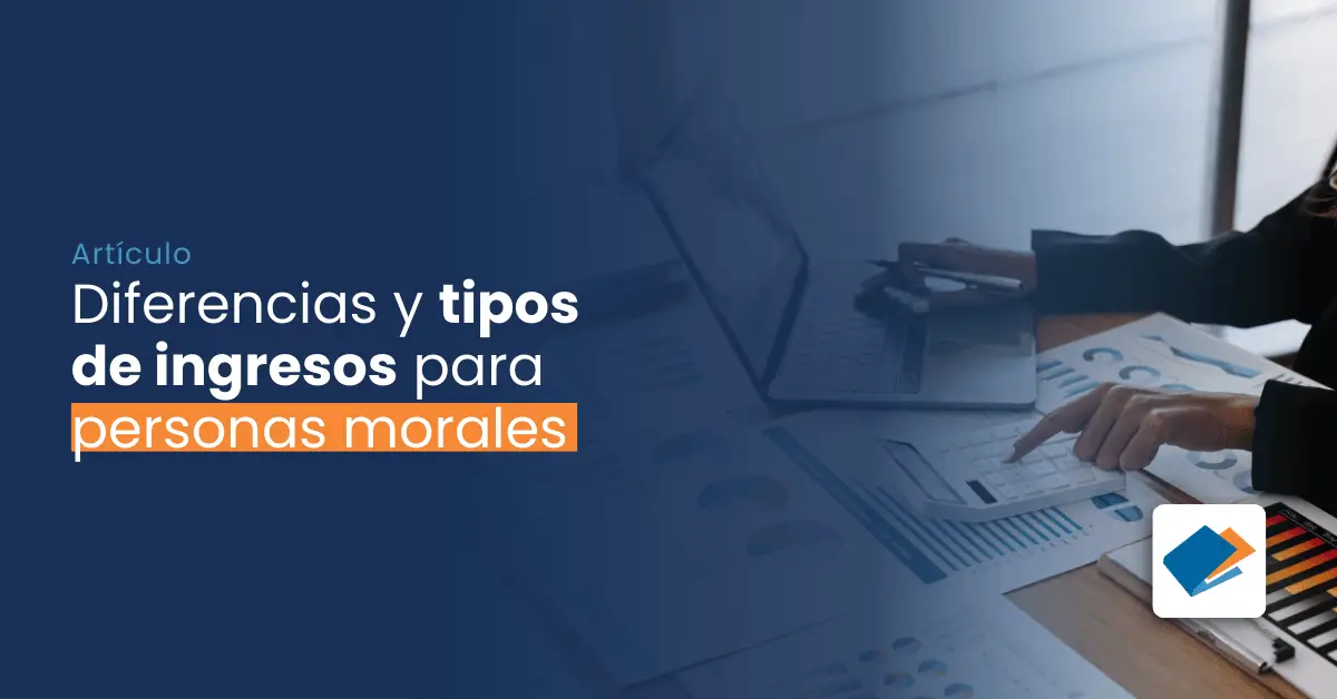 Lee más sobre el artículo 3 tipos de ingresos para personas morales y sus diferencias